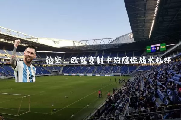轮空:欧冠赛制中的隐性战术杠杆