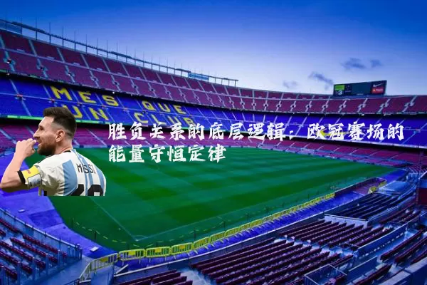 胜负关系的底层逻辑:欧冠赛场的能量守恒定律