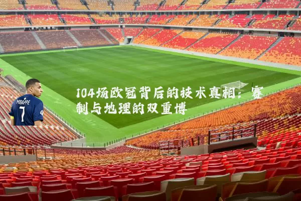104场欧冠背后的技术真相:赛制与地理的双重博弈