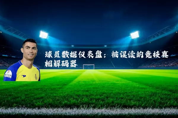 球员数据仪表盘：被误读的竞技真相解码器